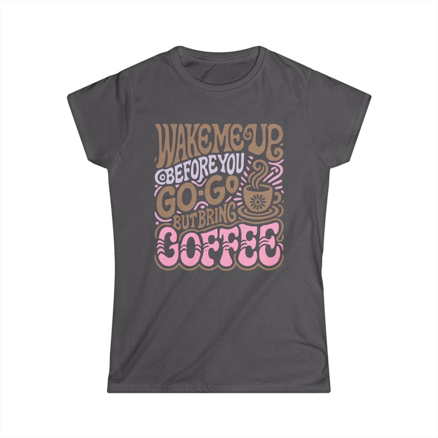 Wake me Up before you go go but bring Coffee Women's Tee