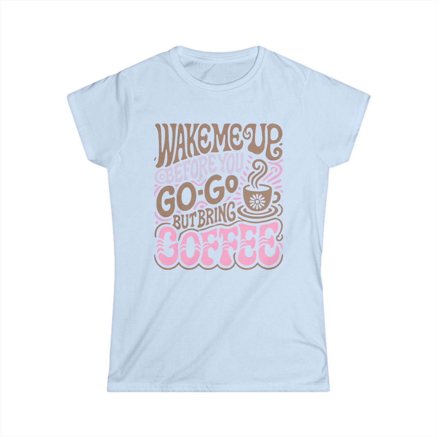 Wake me Up before you go go but bring Coffee Women's Tee