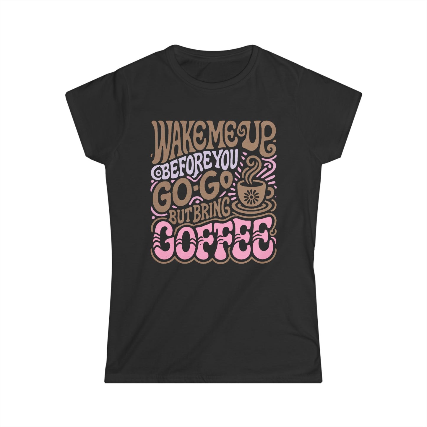 Wake me Up before you go go but bring Coffee Women's Tee