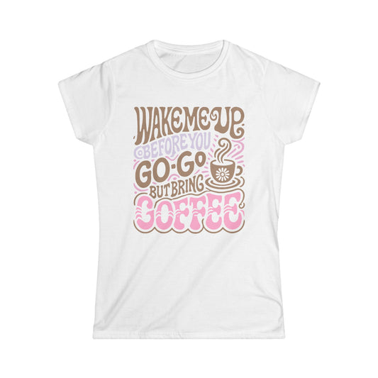 Wake me Up before you go go but bring Coffee Women's Tee