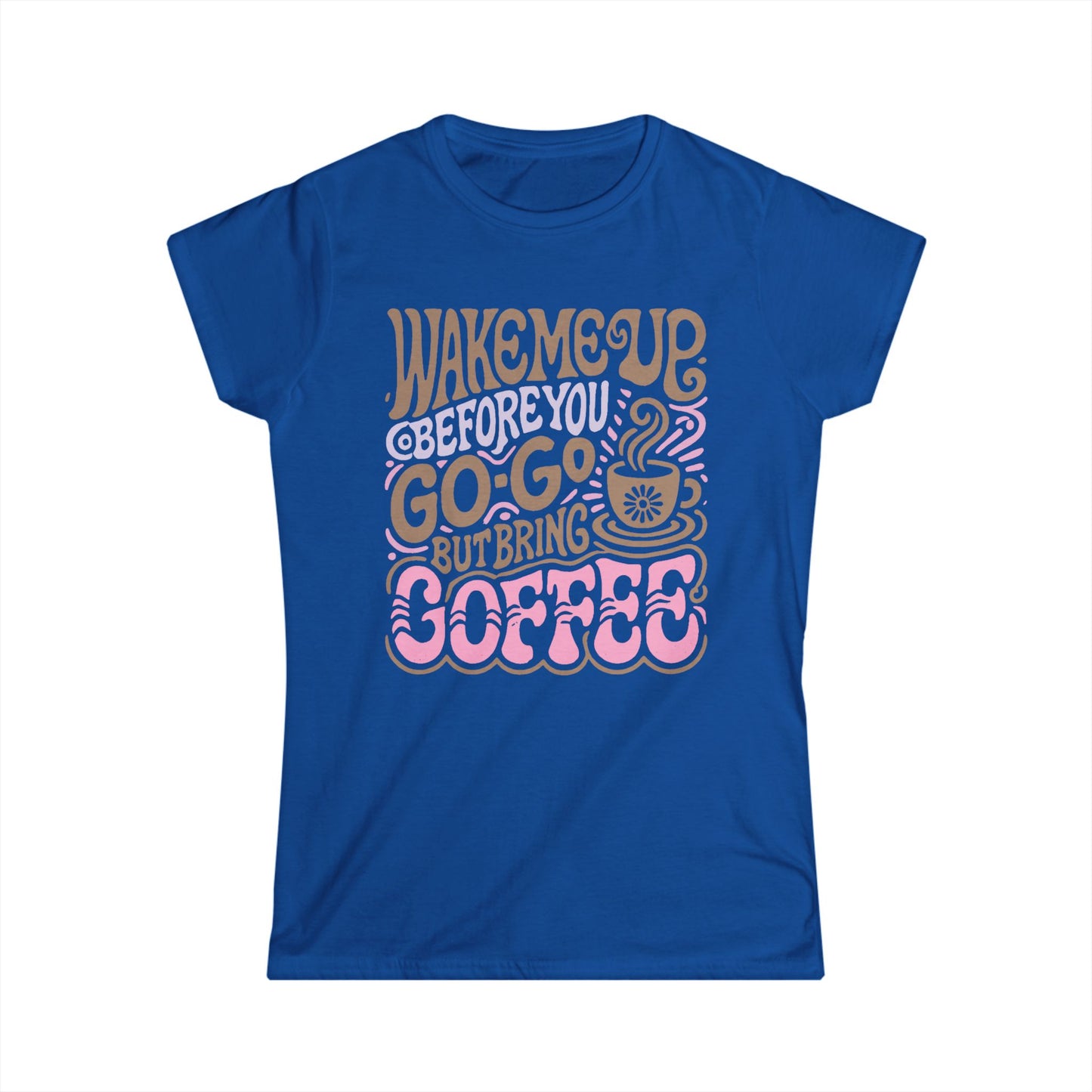 Wake me Up before you go go but bring Coffee Women's Tee