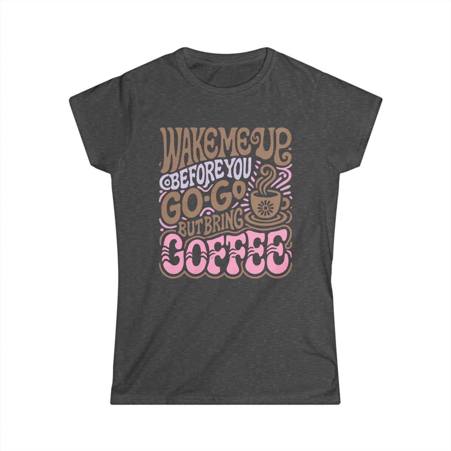 Wake me Up before you go go but bring Coffee Women's Tee