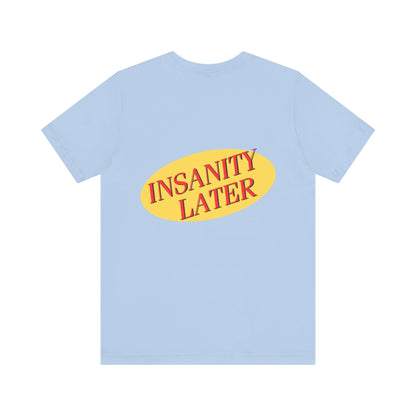 SERENITY NOW....INSANITY LATER TEE