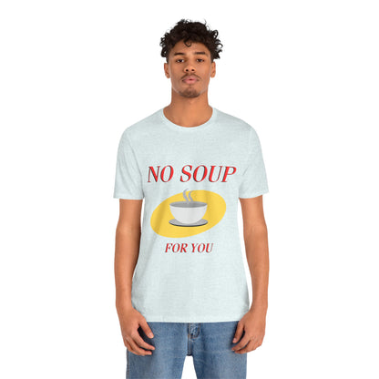 T-Shirt - NO SOUP FOR YOU Seinfeld TV Show Funny Tee