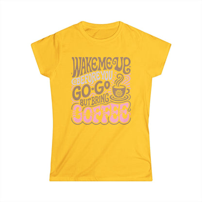 Wake me Up before you go go but bring Coffee Women's Tee