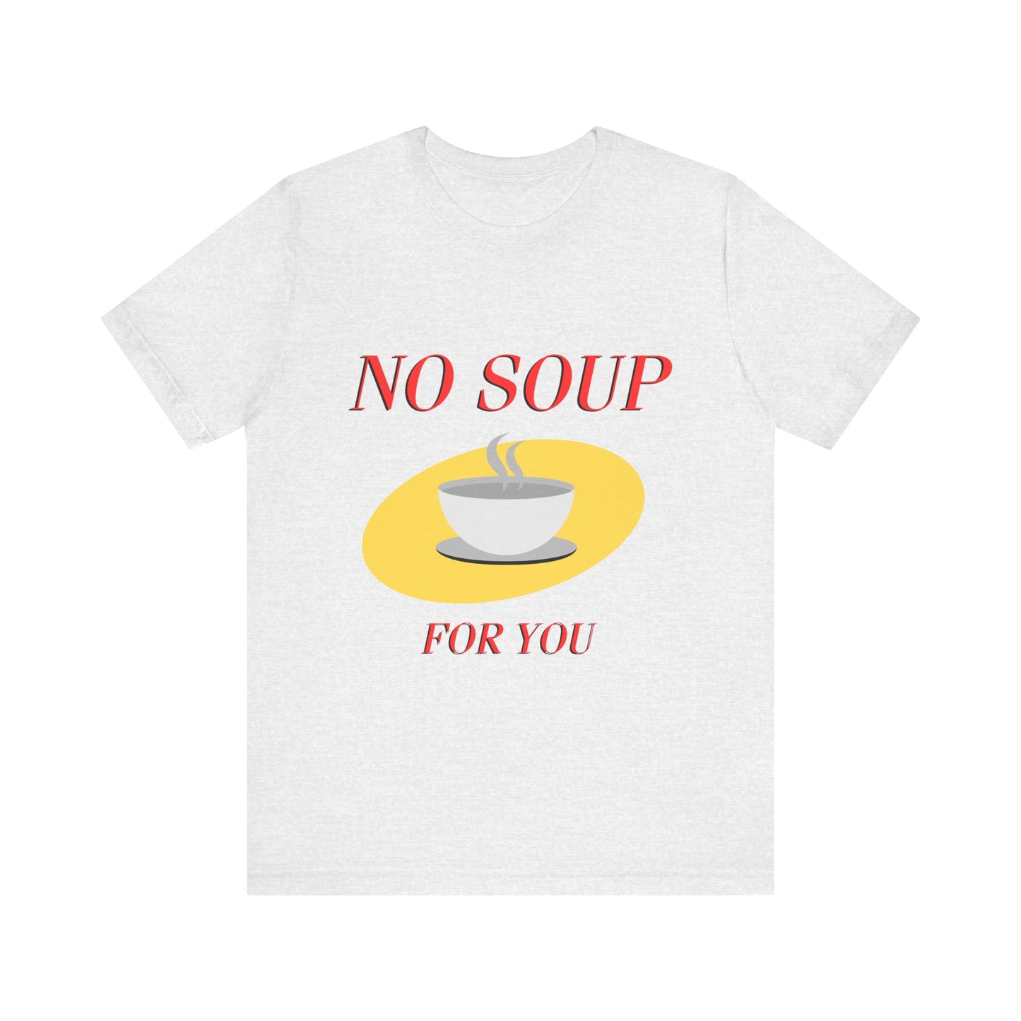 T-Shirt - NO SOUP FOR YOU Seinfeld TV Show Funny Tee