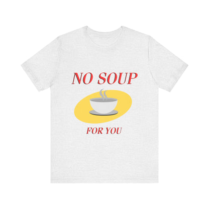 T-Shirt - NO SOUP FOR YOU Seinfeld TV Show Funny Tee