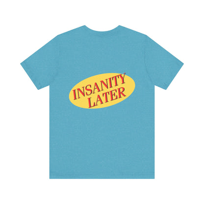 SERENITY NOW....INSANITY LATER TEE