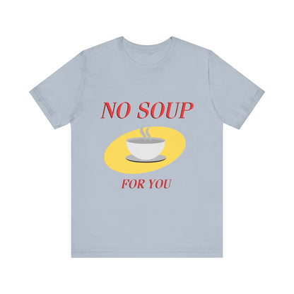 T-Shirt - NO SOUP FOR YOU Seinfeld TV Show Funny Tee