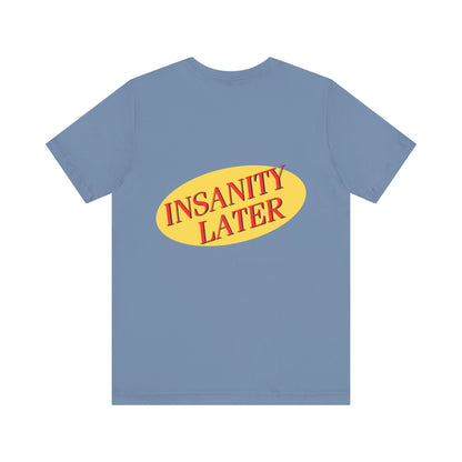 SERENITY NOW....INSANITY LATER TEE