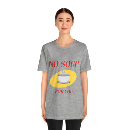 T-Shirt - NO SOUP FOR YOU Seinfeld TV Show Funny Tee