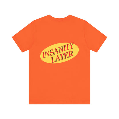 SERENITY NOW....INSANITY LATER TEE