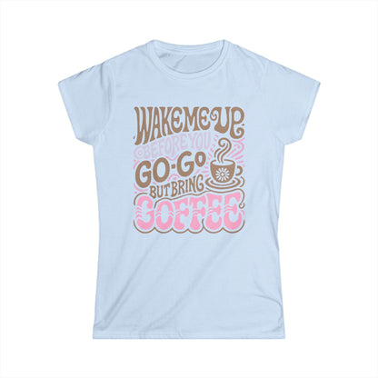 Wake me Up before you go go but bring Coffee Women's Tee