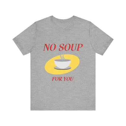 T-Shirt - NO SOUP FOR YOU Seinfeld TV Show Funny Tee