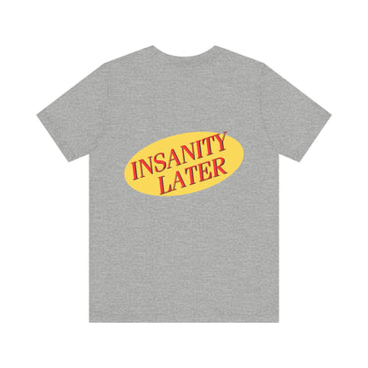 SERENITY NOW....INSANITY LATER TEE