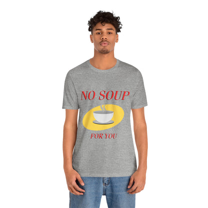 T-Shirt - NO SOUP FOR YOU Seinfeld TV Show Funny Tee