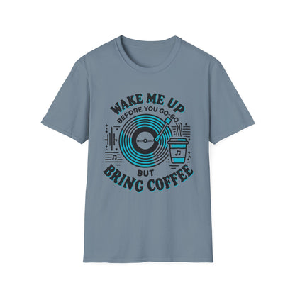 Wake me Up Before You Go Go but Bring Coffee Unisex Softstyle Tee