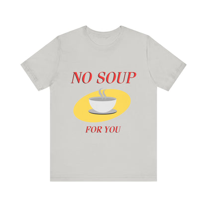 T-Shirt - NO SOUP FOR YOU Seinfeld TV Show Funny Tee