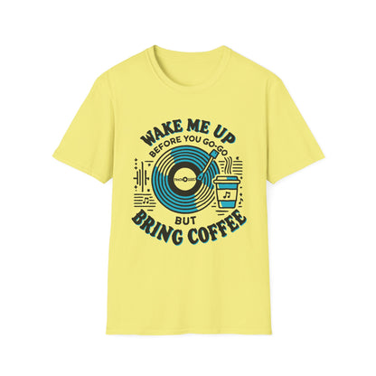 Wake me Up Before You Go Go but Bring Coffee Unisex Softstyle Tee